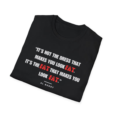 It's not the dress that makes you look fat | Al Bundy Quote T-shirt - Al Bundy Store - T-Shirt