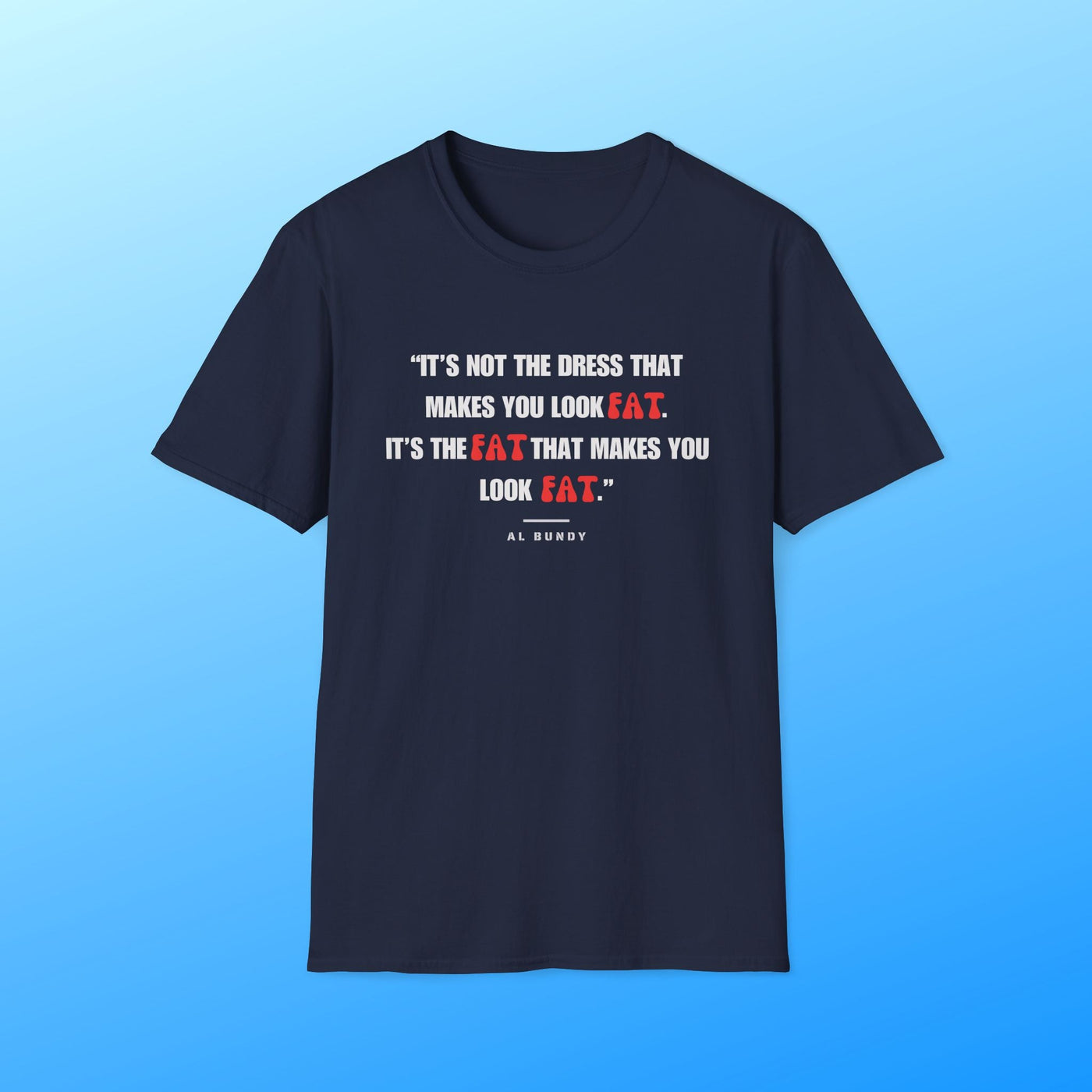 It's not the dress that makes you look fat | Al Bundy Quote T-shirt - Al Bundy Store - T-Shirt