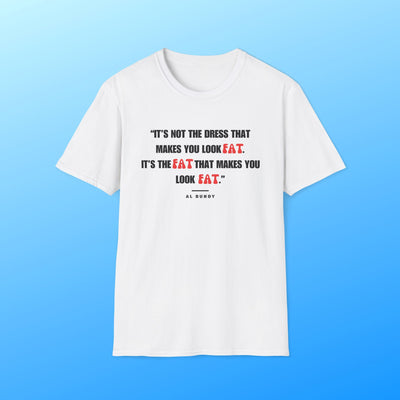 It's not the dress that makes you look fat | Al Bundy Quote T-shirt - Al Bundy Store - T-Shirt