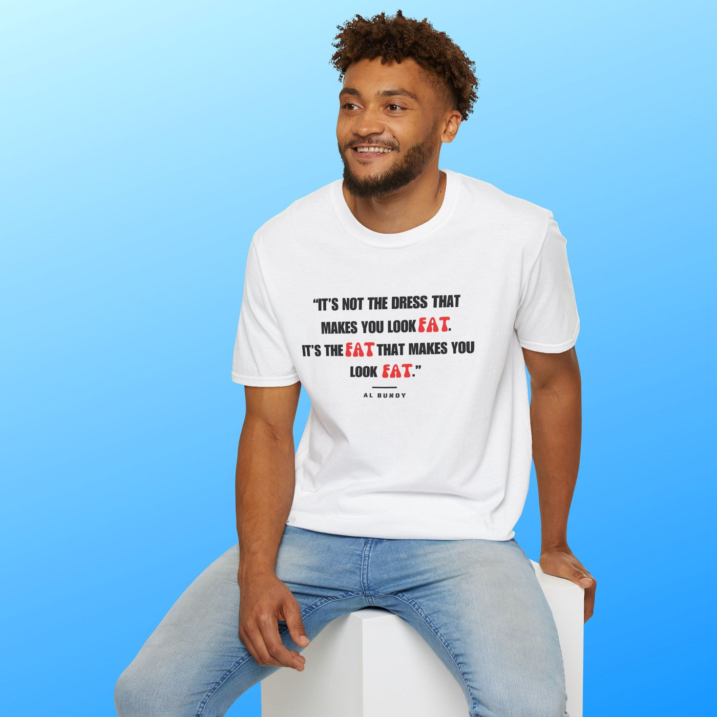 It's not the dress that makes you look fat | Al Bundy Quote T-shirt - Al Bundy Store - T-Shirt