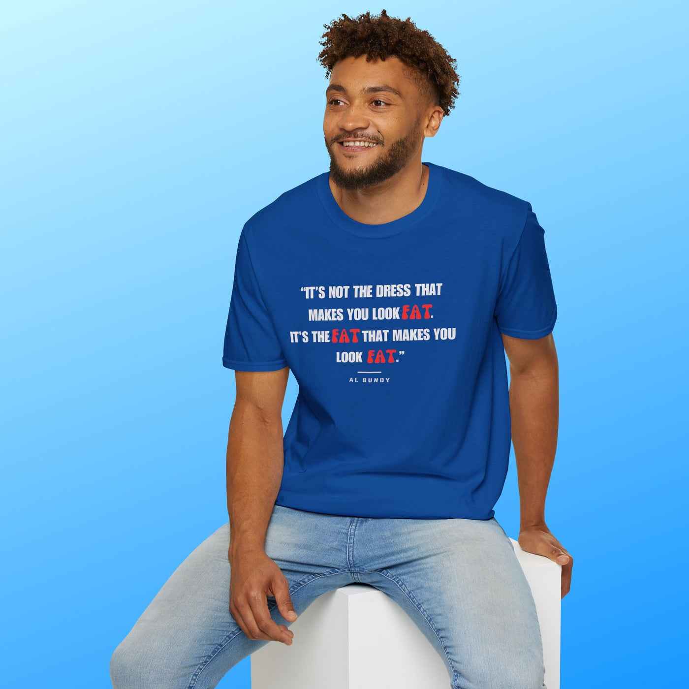 It's not the dress that makes you look fat | Al Bundy Quote T-shirt - Al Bundy Store - T-Shirt