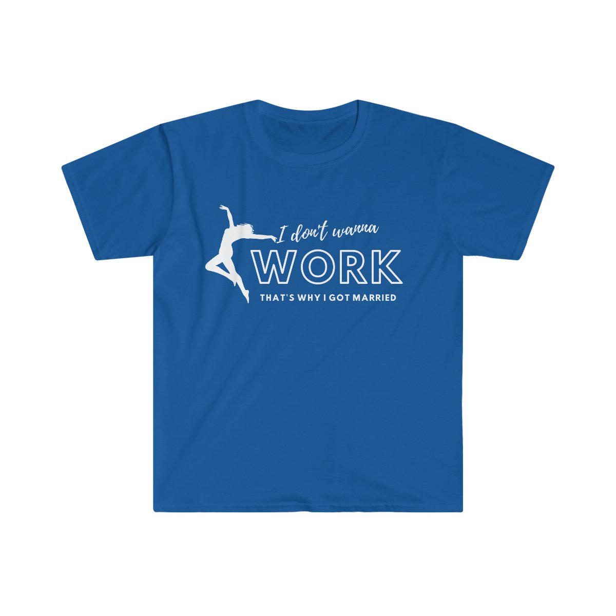 I Don't Wanna Work | Women Softstyle T-Shirt - Al Bundy Store - T-Shirt